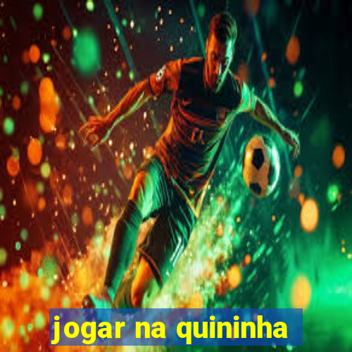 jogar na quininha